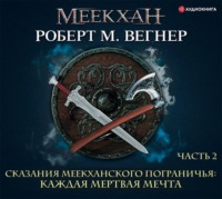 . Сказания Меекханского пограничья. Каждая мертвая мечта. Часть 2