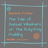 Беатрис Поттер. The Tale of Samuel Whiskers or, The Roly-Poly Pudding