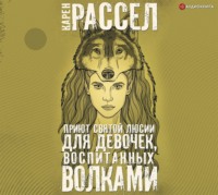 Карен Рассел. Приют святой Люсии для девочек, воспитанных волками