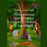 Владимир Овчинников. Невероятные приключения ежика Колика и его друзей
