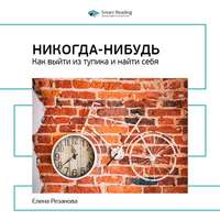 . Ключевые идеи книги: Никогда-нибудь. Как выйти из тупика и найти себя. Елена Резанова