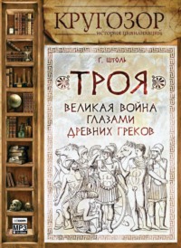Генрих Штоль. Троя: великая война глазами греков