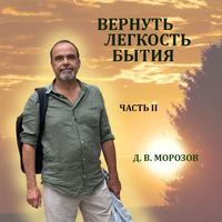 Дмитрий Морозов. Вернуть легкость бытия Часть 2