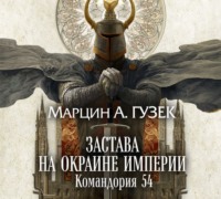 Марцин Гузек. Застава на окраине Империи. Командория 54