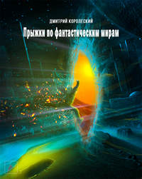 Дмитрий Королевский. Прыжки по фантастическим мирам