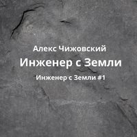 Алекс Чижовский. Инженер с Земли