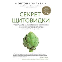 . Секрет щитовидки. Что скрывается за таинственными симптомами и болезнями щитовидной железы и как вернуть ей здоровье