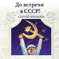 Сергей Кремлев. До встречи в СССР! Империя Добра