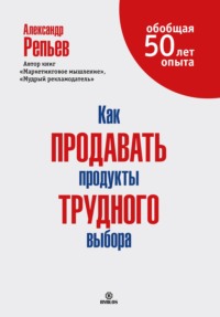 Александр Репьев. Как продавать продукты трудного выбора