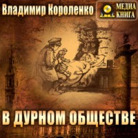 Владимир Короленко. В дурном обществе
