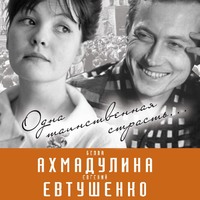 Вероника Богданова. Евгений Евтушенко и Белла Ахмадулина. Одна таинственная страсть…