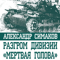 Александр Симаков. Разгром дивизии «Мертвая голова». Демянская катастрофа эсэсовцев