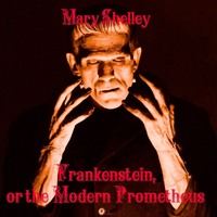 Мэри Шелли. Frankenstein, or the Modern Prometheus