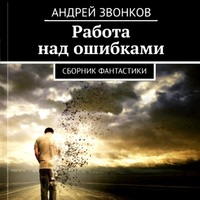 Андрей Звонков. Работа над ошибками. Сборник фантастики