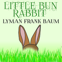 Лаймен Фрэнк Баум. Little Bun Rabbit