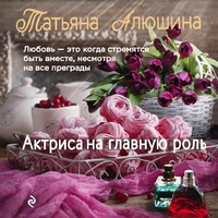 Татьяна Алюшина. Актриса на главную роль