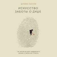 Шунмио Масуно. Искусство заботы о душе. 100 инсайтов дзен-буддийского монаха о жизни без стресса