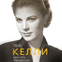 . Грейс Келли. Как стать принцессой…