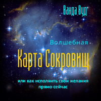 Ванда Вуд. Волшебная карта сокровищ, или Как исполнить свои желания прямо сейчас