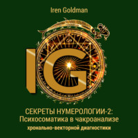 Iren Goldman. Секреты нумерологии-2: Психосоматика в чакроанализе хронально-векторной диагностики