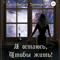 Андрей Звонков. Я остаюсь, чтобы жить!