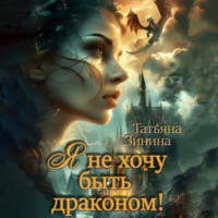 Татьяна Зинина. Я не хочу быть драконом!