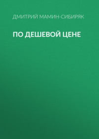 Дмитрий Мамин-Сибиряк. По дешевой цене