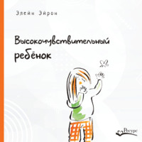 Элейн Эйрон. Высокочувствительный ребенок. Как помочь нашим детям расцвести в этом тяжелом мире