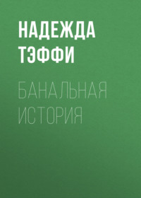 Надежда Тэффи. Банальная история