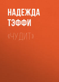 Надежда Тэффи. «Чудит»
