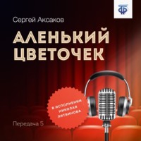 Сергей Аксаков. Аленький цветочек. Часть 5