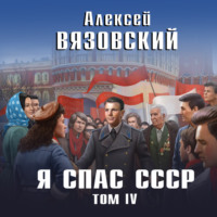 . Я спас СССР. Том IV