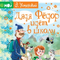 Эдуард Успенский. Дядя Фёдор идёт в школу