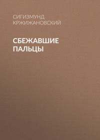 Сигизмунд Кржижановский. Сбежавшие пальцы