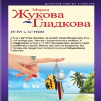 Мария Жукова-Гладкова. Игра с огнем
