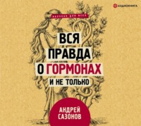 Андрей Сазонов. Вся правда о гормонах и не только