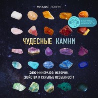 Михаил Лоири. Чудесные камни. 250 минералов: история, свойства и скрытые особенности