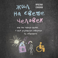 Ярослав Соколов. Жил на свете человек. Как мы стали теми, с кем родители говорили не общаться