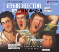 . Язык жестов и мимика. 13 ключей для манипуляций и влияния