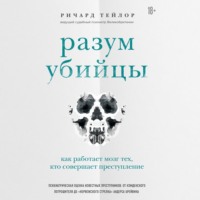 Ричард Тейлор. Разум убийцы. Как работает мозг тех, кто совершает преступления