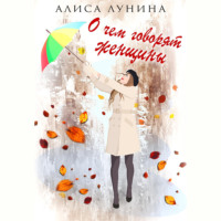 Алиса Лунина. О чем говорят женщины