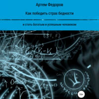 Артем Иванович Федоров. Как победить страх бедности и стать богатым и успешным человеком