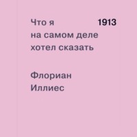 Флориан Иллиес. 1913. Что я на самом деле хотел сказать