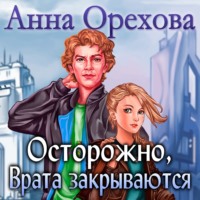Анна Орехова. Осторожно, Врата закрываются