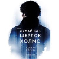 . Думай как Шерлок Холмс. Адская логика