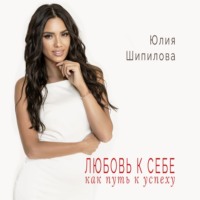 Юлия Шипилова. Любовь к себе как путь к успеху