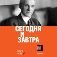 Генри Форд. Сегодня и завтра