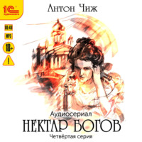Антон Чиж. Нектар богов. Аудиосериал. Четвертая серия