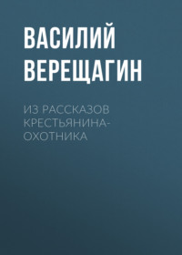 Василий Верещагин. Из рассказов крестьянина-охотника