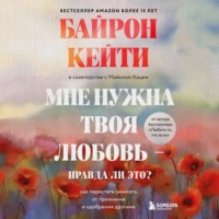 Кейти Байрон. Мне нужна твоя любовь – правда ли это? Как перестать зависеть от признания и одобрения другими
